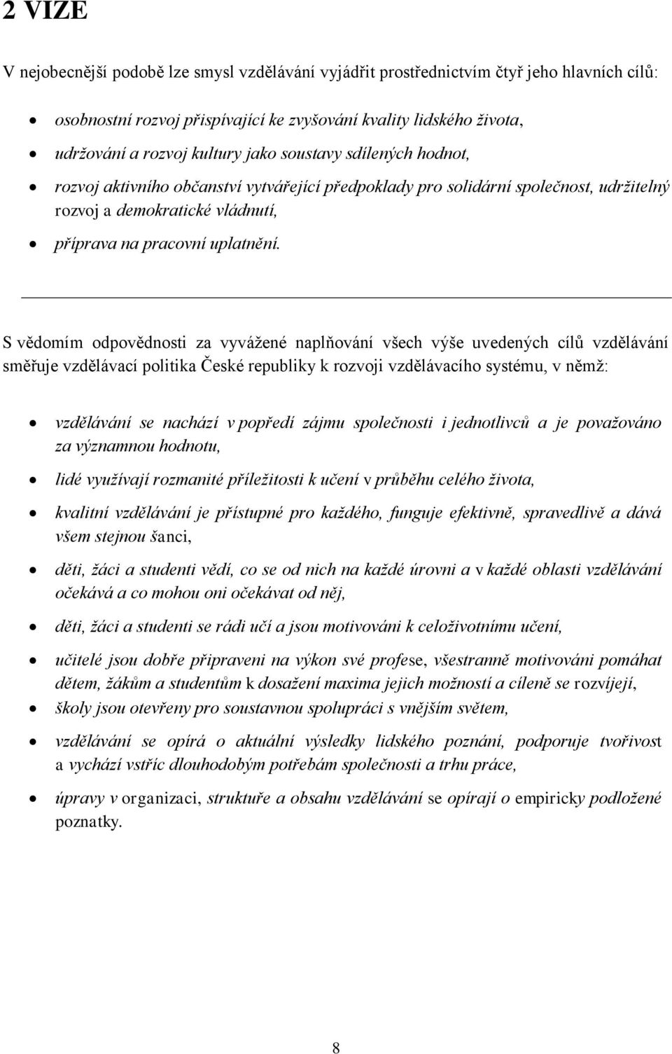 S vědomím odpovědnosti za vyvážené naplňování všech výše uvedených cílů vzdělávání směřuje vzdělávací politika České republiky k rozvoji vzdělávacího systému, v němž: vzdělávání se nachází v popředí