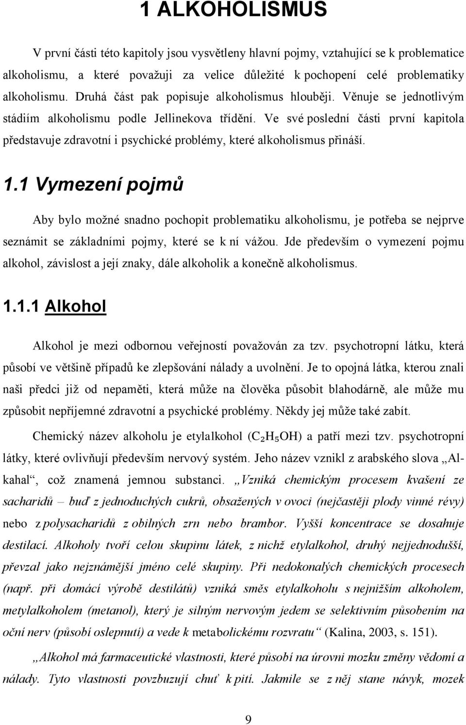 Ve své poslední části první kapitola představuje zdravotní i psychické problémy, které alkoholismus přináší. 1.