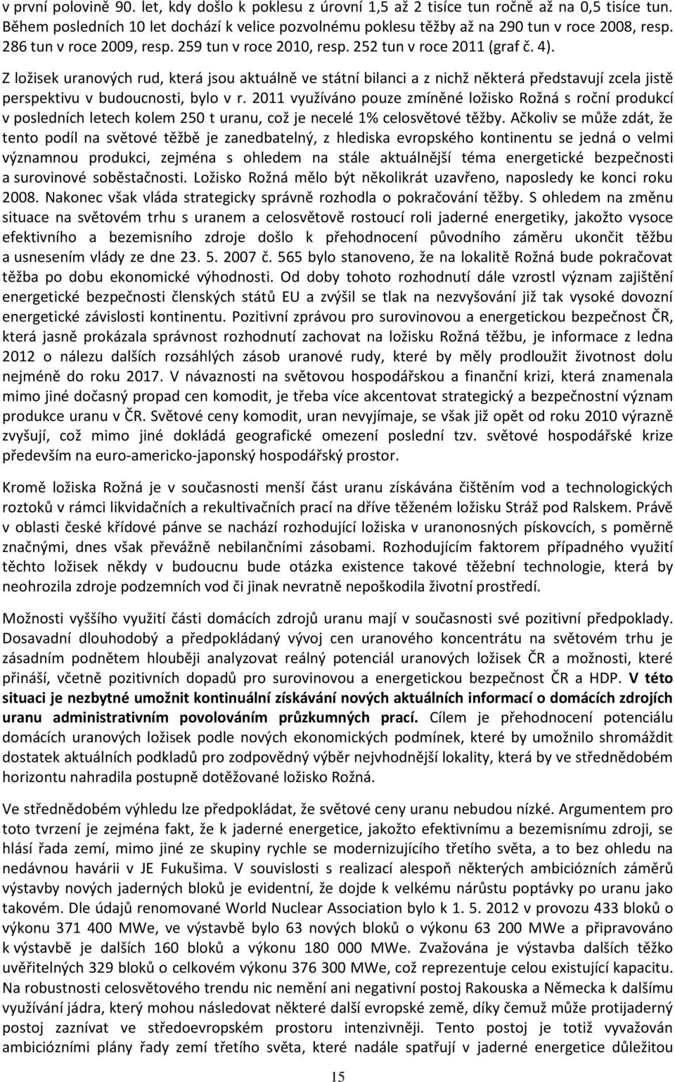 Z ložisek uranových rud, která jsou aktuálně ve státní bilanci a z nichž některá představují zcela jistě perspektivu v budoucnosti, bylo v r.