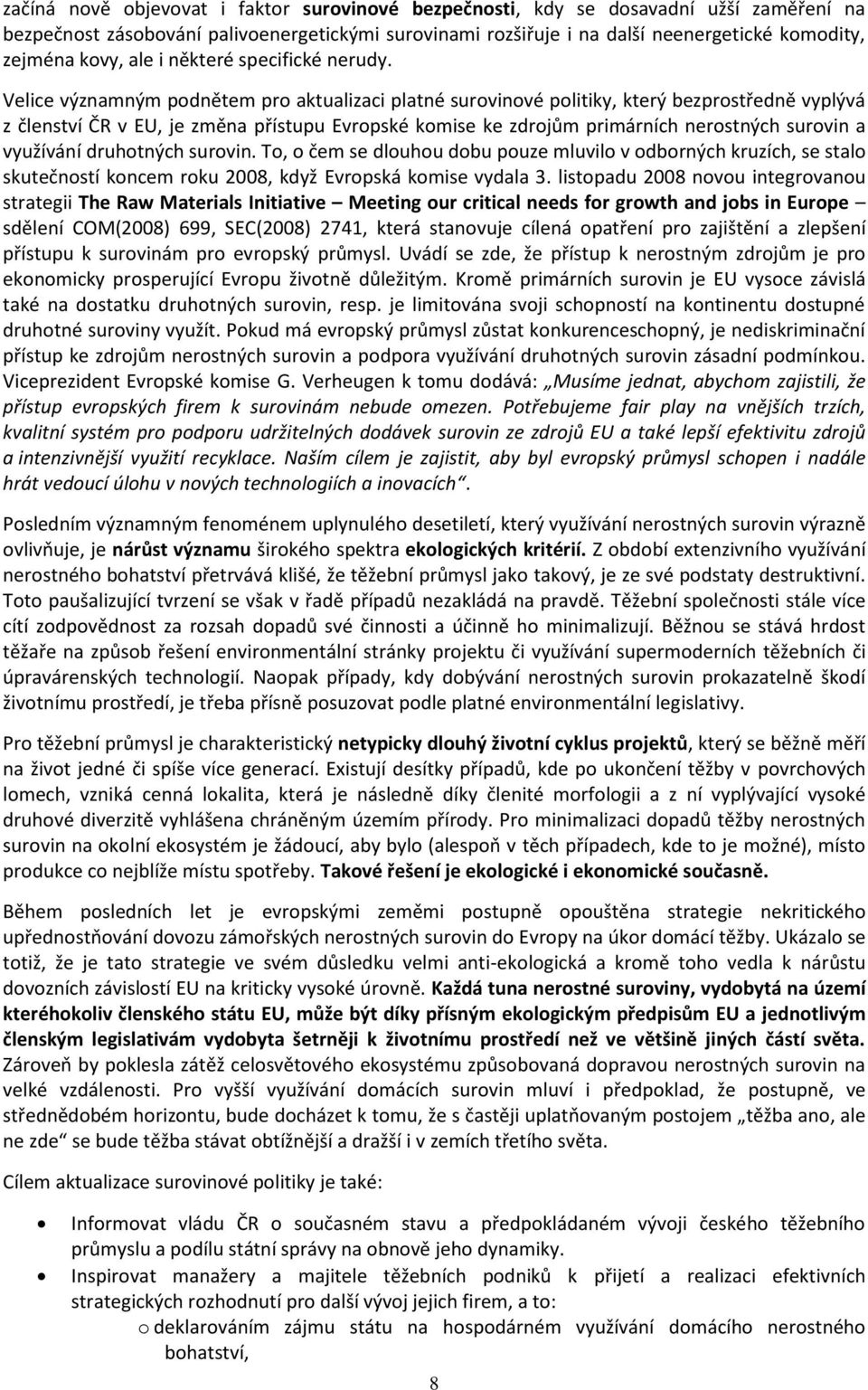 Velice významným podnětem pro aktualizaci platné surovinové politiky, který bezprostředně vyplývá z členství ČR v EU, je změna přístupu Evropské komise ke zdrojům primárních nerostných surovin a