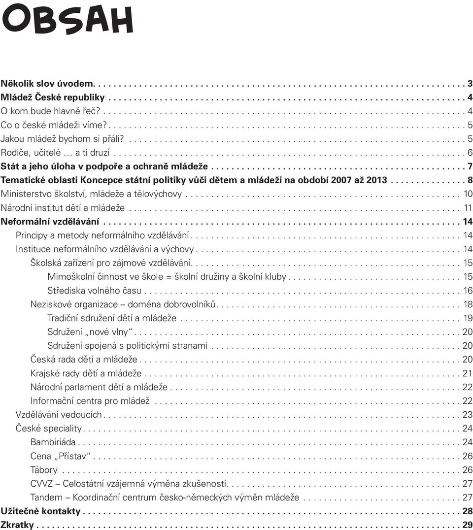 .................................................................. 5 Rodiče, učitelé a ti druzí..................................................................... 6 Stát a jeho úloha v podpoře a ochraně mládeže.