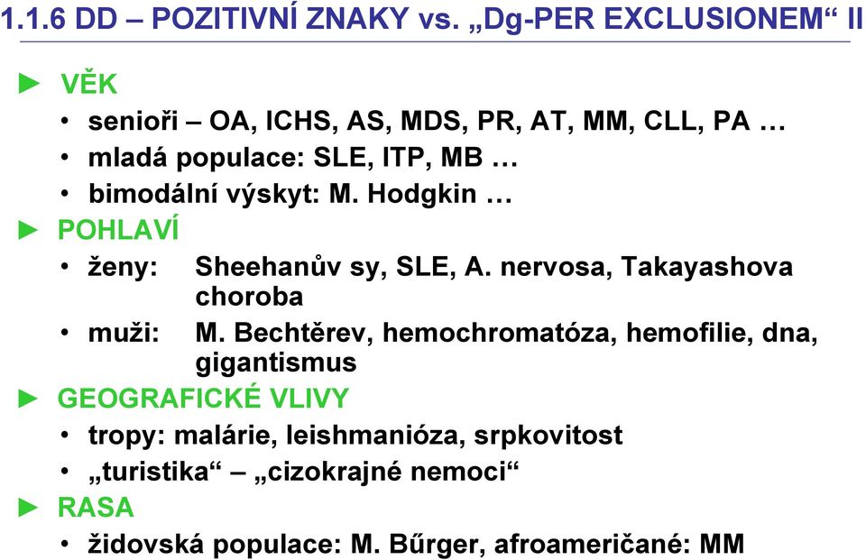 bimodální výskyt: M. Hodgkin POHLAVÍ ženy: Sheehanův sy, SLE, A. nervosa, Takayashova muži: choroba M.