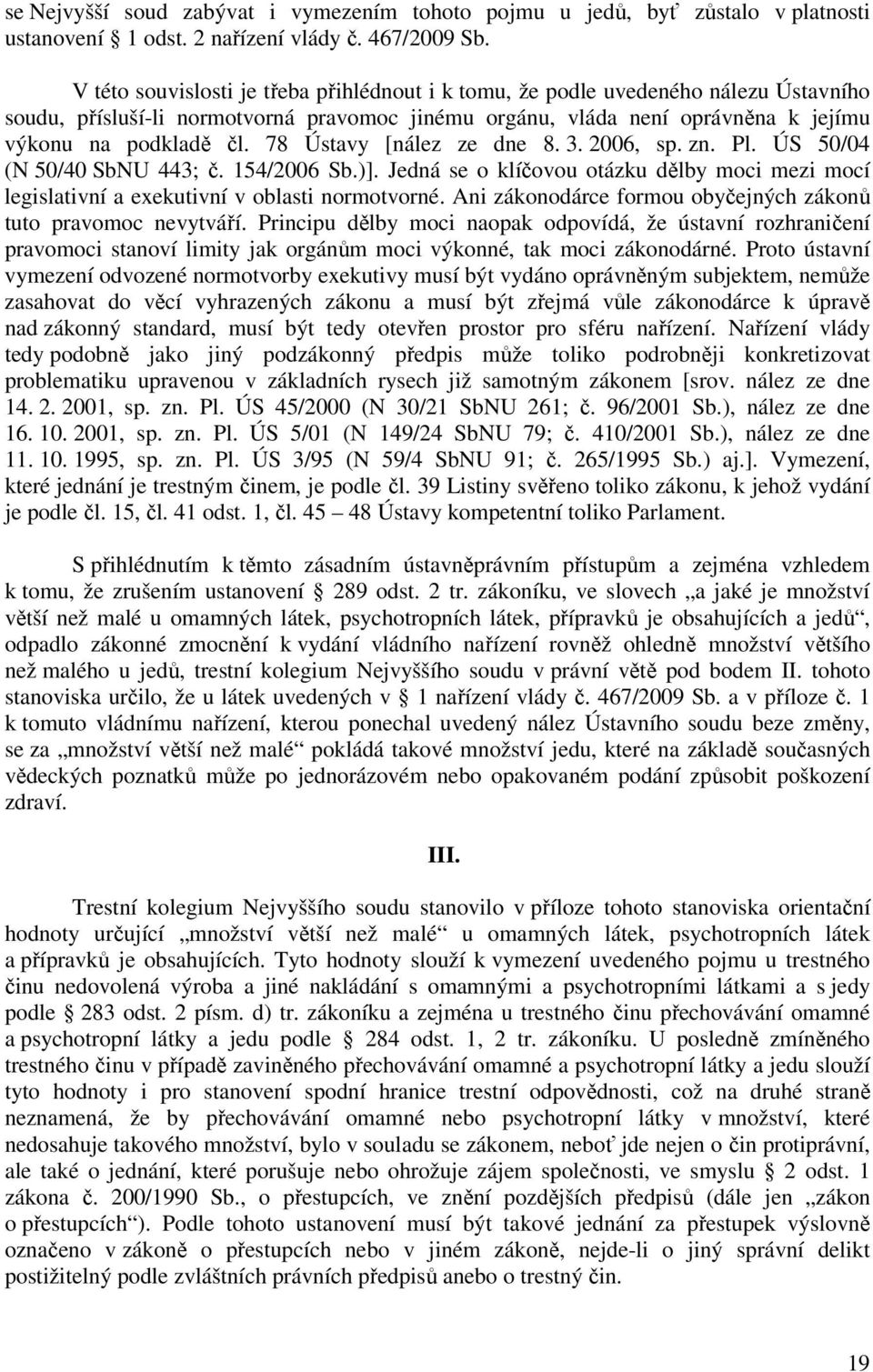 78 Ústavy [nález ze dne 8. 3. 2006, sp. zn. Pl. ÚS 50/04 (N 50/40 SbNU 443; č. 154/2006 Sb.)]. Jedná se o klíčovou otázku dělby moci mezi mocí legislativní a exekutivní v oblasti normotvorné.