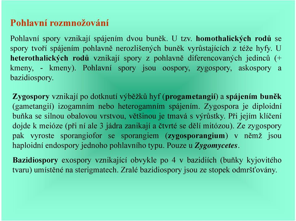 Zygospory vznikají po dotknutí výběžků hyf (progametangií) aspájením buněk (gametangií) izogamním nebo heterogamním spájením.