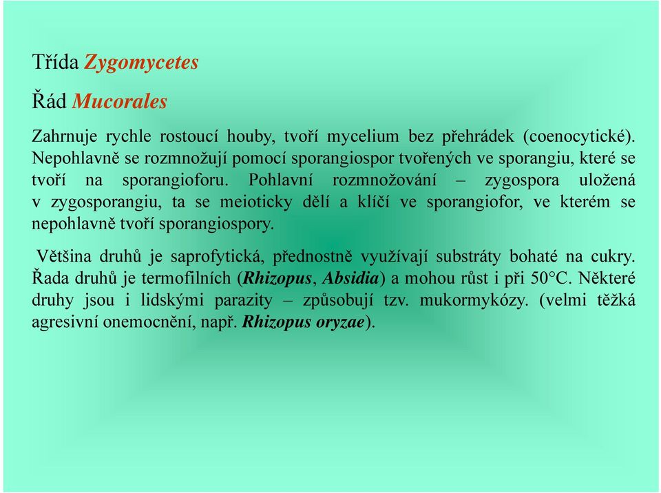 Pohlavní rozmnožování zygospora uložená v zygosporangiu, ta se meioticky dělí a klíčí ve sporangiofor, ve kterém se nepohlavně tvoří sporangiospory.