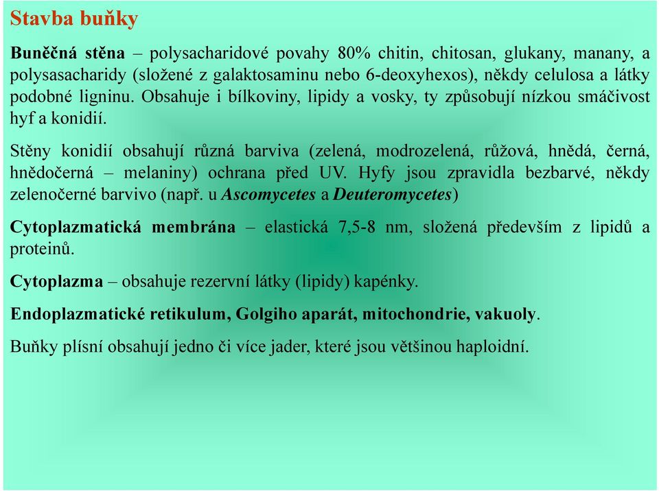 Stěny konidií obsahují různá barviva (zelená, modrozelená, růžová, hnědá, černá, hnědočerná melaniny) ochrana před UV. Hyfy jsou zpravidla bezbarvé, někdy zelenočerné barvivo (např.