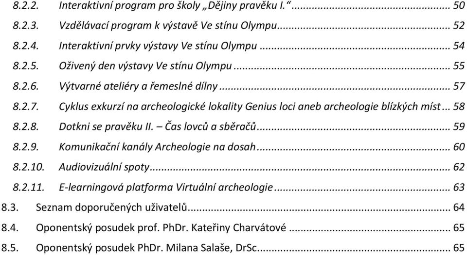 Čas lovců a sběračů... 59 8.2.9. Komunikační kanály Archeologie na dosah... 60 8.2.10. Audiovizuální spoty... 62 8.2.11. E-learningová platforma Virtuální archeologie... 63 