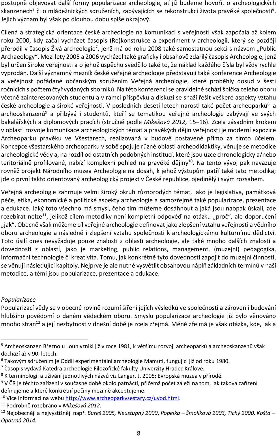 Cílená a strategická orientace české archeologie na komunikaci s veřejností však započala až kolem roku 2000, kdy začal vycházet časopis (Re)konstrukce a experiment v archeologii, který se později