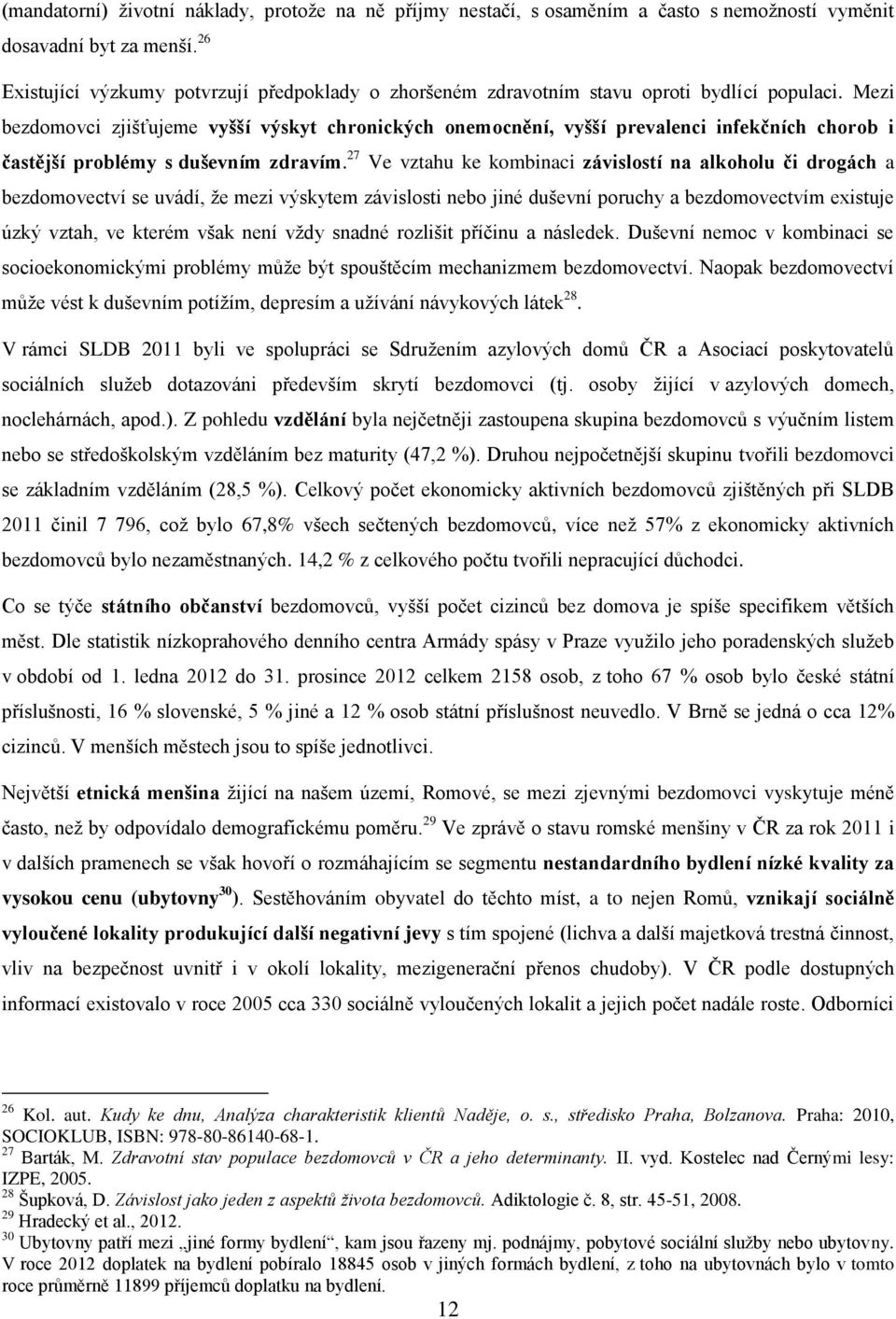 Mezi bezdomovci zjišťujeme vyšší výskyt chronických onemocnění, vyšší prevalenci infekčních chorob i častější problémy s duševním zdravím.