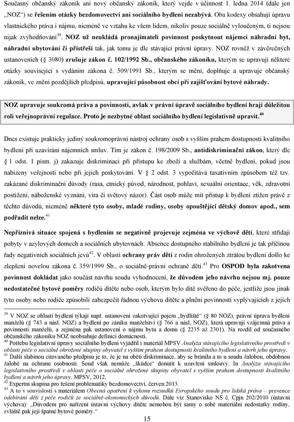 NOZ už neukládá pronajímateli povinnost poskytnout nájemci náhradní byt, náhradní ubytování či přístřeší tak, jak tomu je dle stávající právní úpravy.