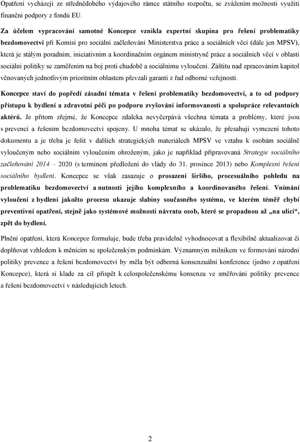 je stálým poradním, iniciativním a koordinačním orgánem ministryně práce a sociálních věcí v oblasti sociální politiky se zaměřením na boj proti chudobě a sociálnímu vyloučení.