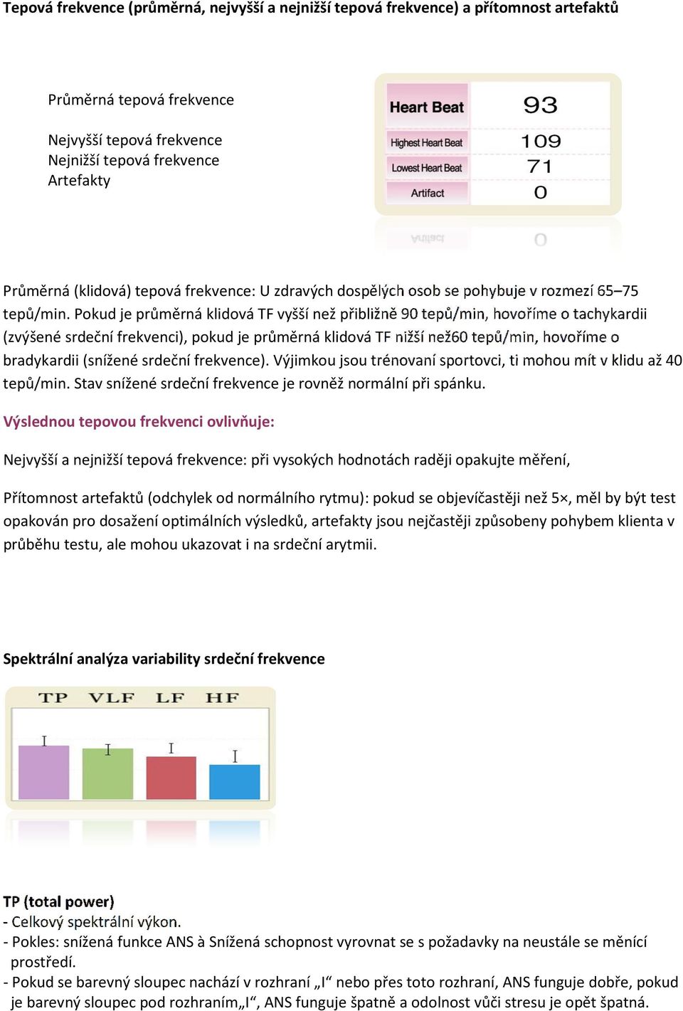 Pokud je průměrná klidová TF vyšší než přibližně 90 tepů/min, hovoříme o tachykardii (zvýšené srdeční frekvenci), pokud je průměrná klidová TF nižší než60 tepů/min, hovoříme o bradykardii (snížené