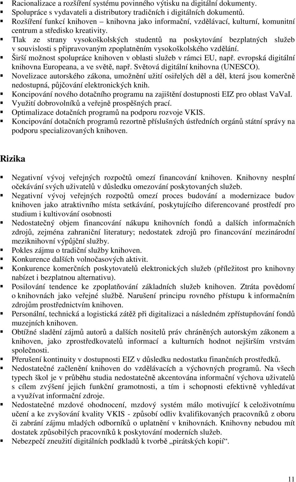 Tlak ze strany vysokoškolských studentů na poskytování bezplatných služeb v souvislosti s připravovaným zpoplatněním vysokoškolského vzdělání.