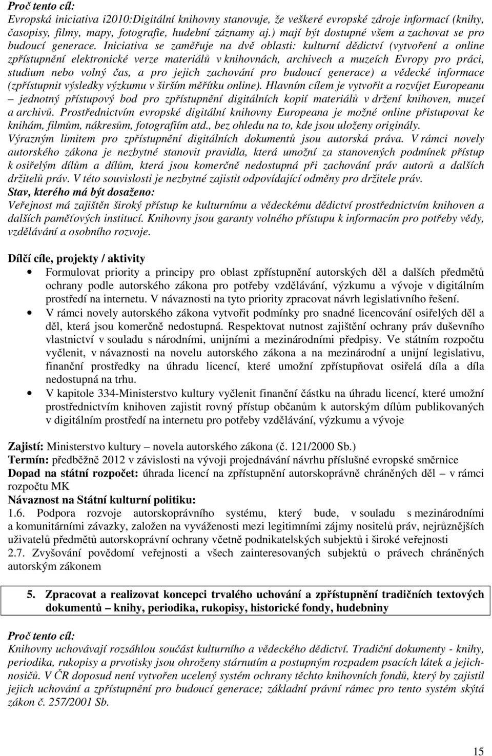 Iniciativa se zaměřuje na dvě oblasti: kulturní dědictví (vytvoření a online zpřístupnění elektronické verze materiálů v knihovnách, archivech a muzeích Evropy pro práci, studium nebo volný čas, a