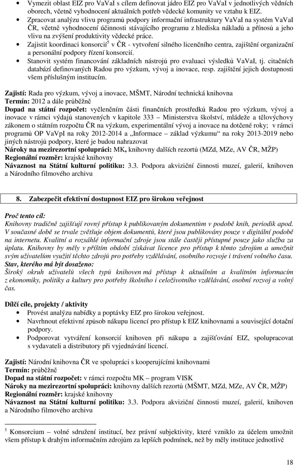 produktivity vědecké práce. Zajistit koordinaci konsorcií 5 v ČR - vytvoření silného licenčního centra, zajištění organizační a personální podpory řízení konsorcií.