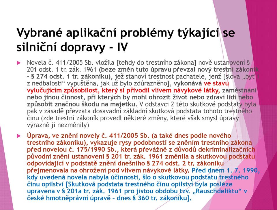 zákoníku), jež stanoví trestnost pachatele, jenž [slova byť i z nedbalosti vypuštěna, jak už bylo zdůrazněno], vykonává ve stavu vylučujícím způsobilost, který si přivodil vlivem návykové látky,