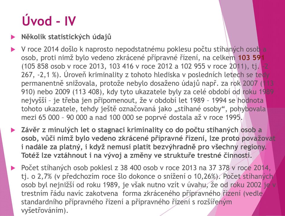 Úroveň kriminality z tohoto hlediska v posledních letech se tedy permanentně snižovala, protože nebylo dosaženo údajů např.