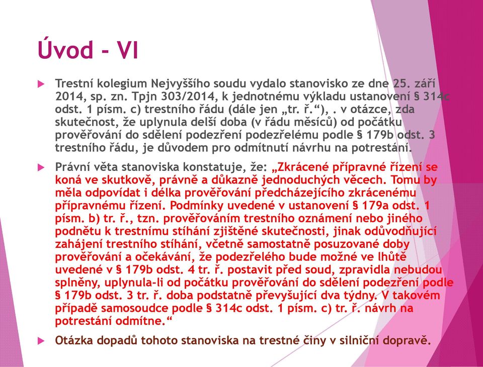 3 trestního řádu, je důvodem pro odmítnutí návrhu na potrestání. Právní věta stanoviska konstatuje, že: Zkrácené přípravné řízení se koná ve skutkově, právně a důkazně jednoduchých věcech.