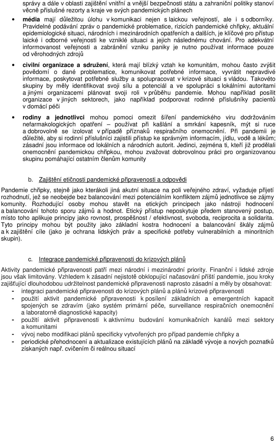 Pravidelné podávání zpráv o pandemické problematice, rizicích pandemické chřipky, aktuální epidemiologické situaci, národních i mezinárodních opatřeních a dalších, je klíčové pro přístup laické i