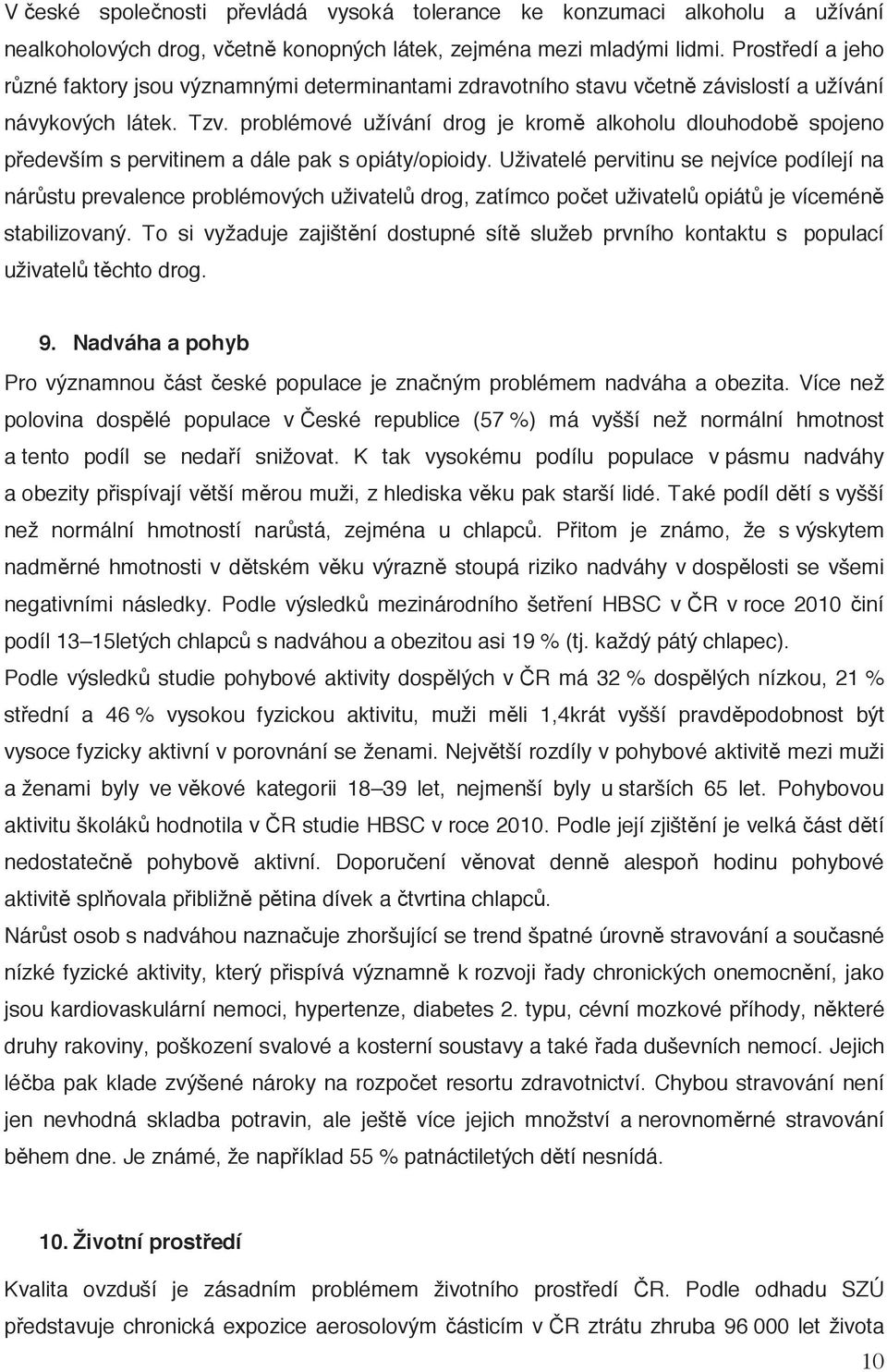 problémové užívání drog je kromě alkoholu dlouhodobě spojeno především s pervitinem a dále pak s opiáty/opioidy.