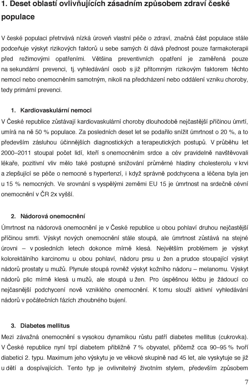 vyhledávání osob s již přítomným rizikovým faktorem těchto nemocí nebo onemocněním samotným, nikoli na předcházení nebo oddálení vzniku choroby, tedy primární prevenci. 1.