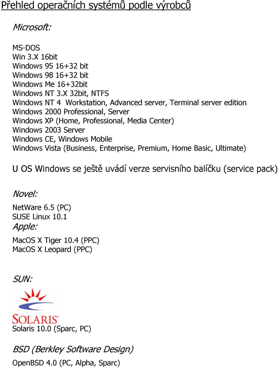 2003 Server Windows CE, Windows Mobile Windows Vista (Business, Enterprise, Premium, Home Basic, Ultimate) U OS Windows se ještě uvádí verze servisního balíčku (service