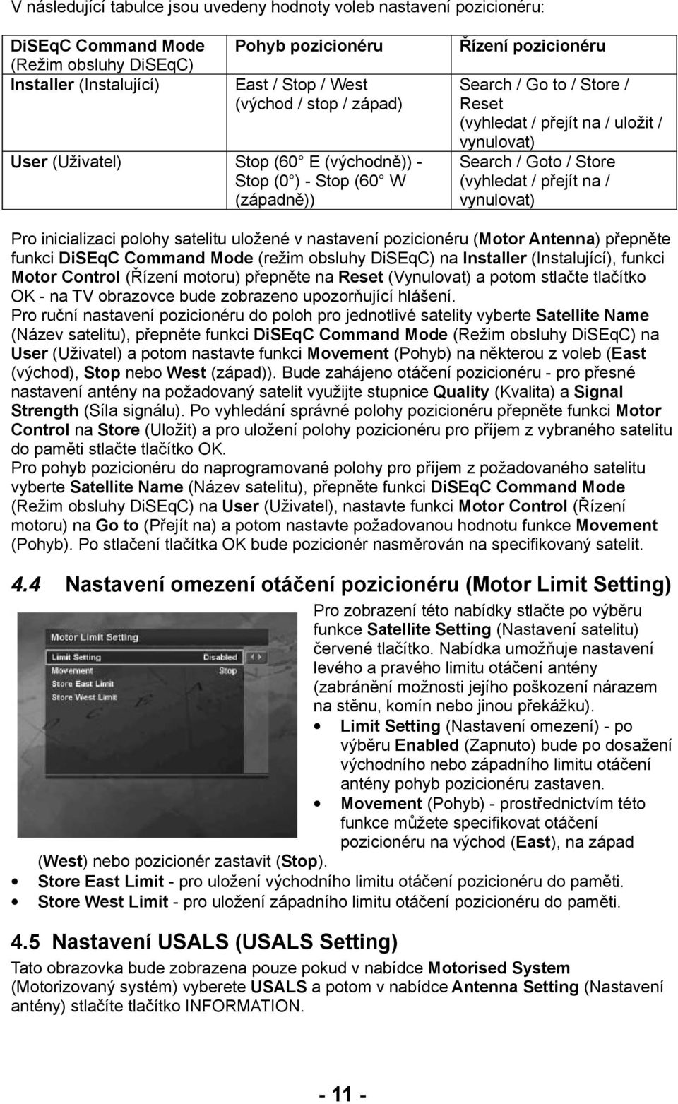 (vyhledat / přejít na / vynulovat) Pro inicializaci polohy satelitu uložené v nastavení pozicionéru (Motor Antenna) přepněte funkci DiSEqC Command Mode (režim obsluhy DiSEqC) na Installer