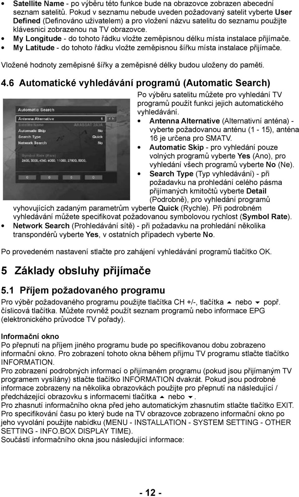 My Longitude - do tohoto řádku vložte zeměpisnou délku místa instalace přijímače. My Latitude - do tohoto řádku vložte zeměpisnou šířku místa instalace přijímače.