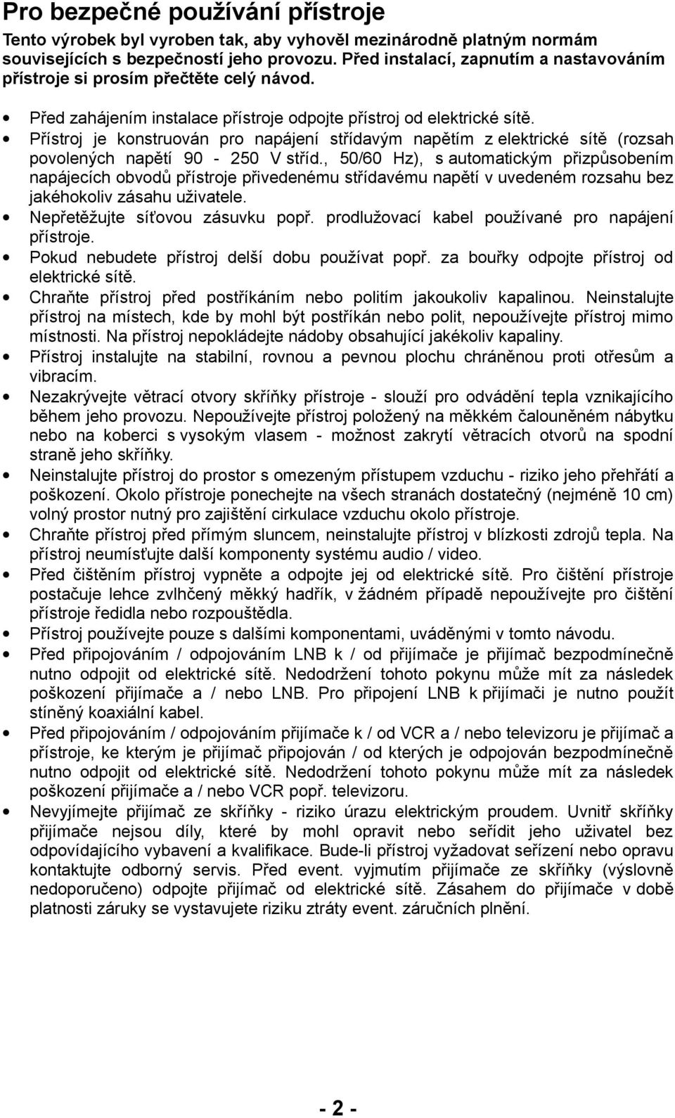 Přístroj je konstruován pro napájení střídavým napětím z elektrické sítě (rozsah povolených napětí 90-250 V stříd.