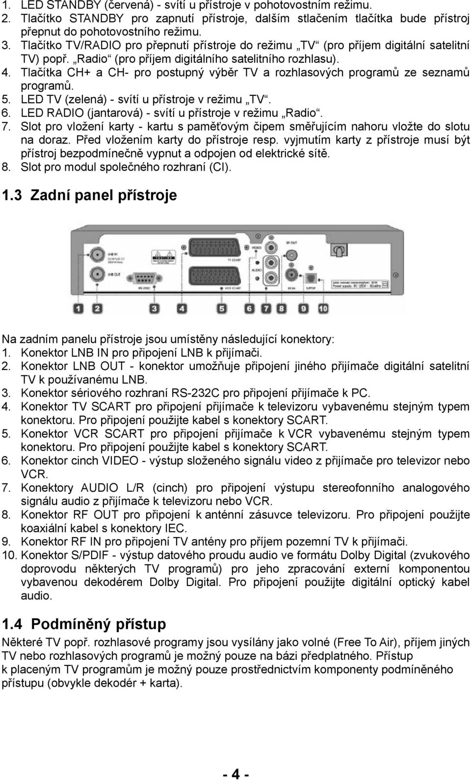 Tlačítka CH+ a CH- pro postupný výběr TV a rozhlasových programů ze seznamů programů. 5. LED TV (zelená) - svítí u přístroje v režimu TV. 6. LED RADIO (jantarová) - svítí u přístroje v režimu Radio.