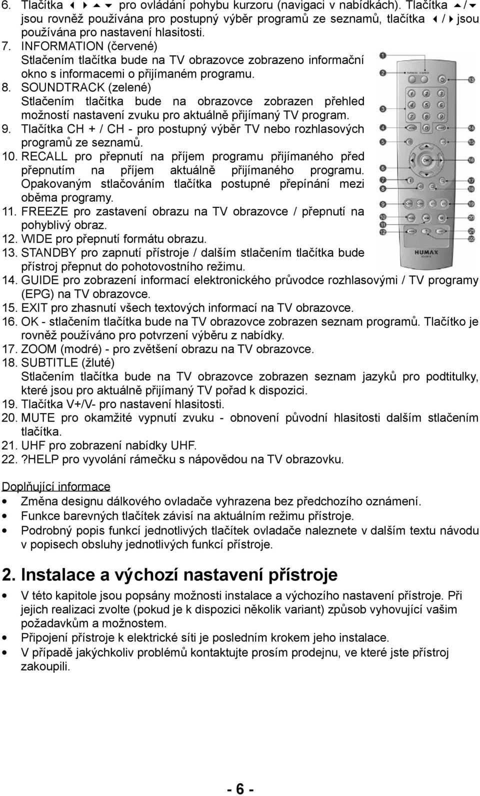 SOUNDTRACK (zelené) Stlačením tlačítka bude na obrazovce zobrazen přehled možností nastavení zvuku pro aktuálně přijímaný TV program. 9.