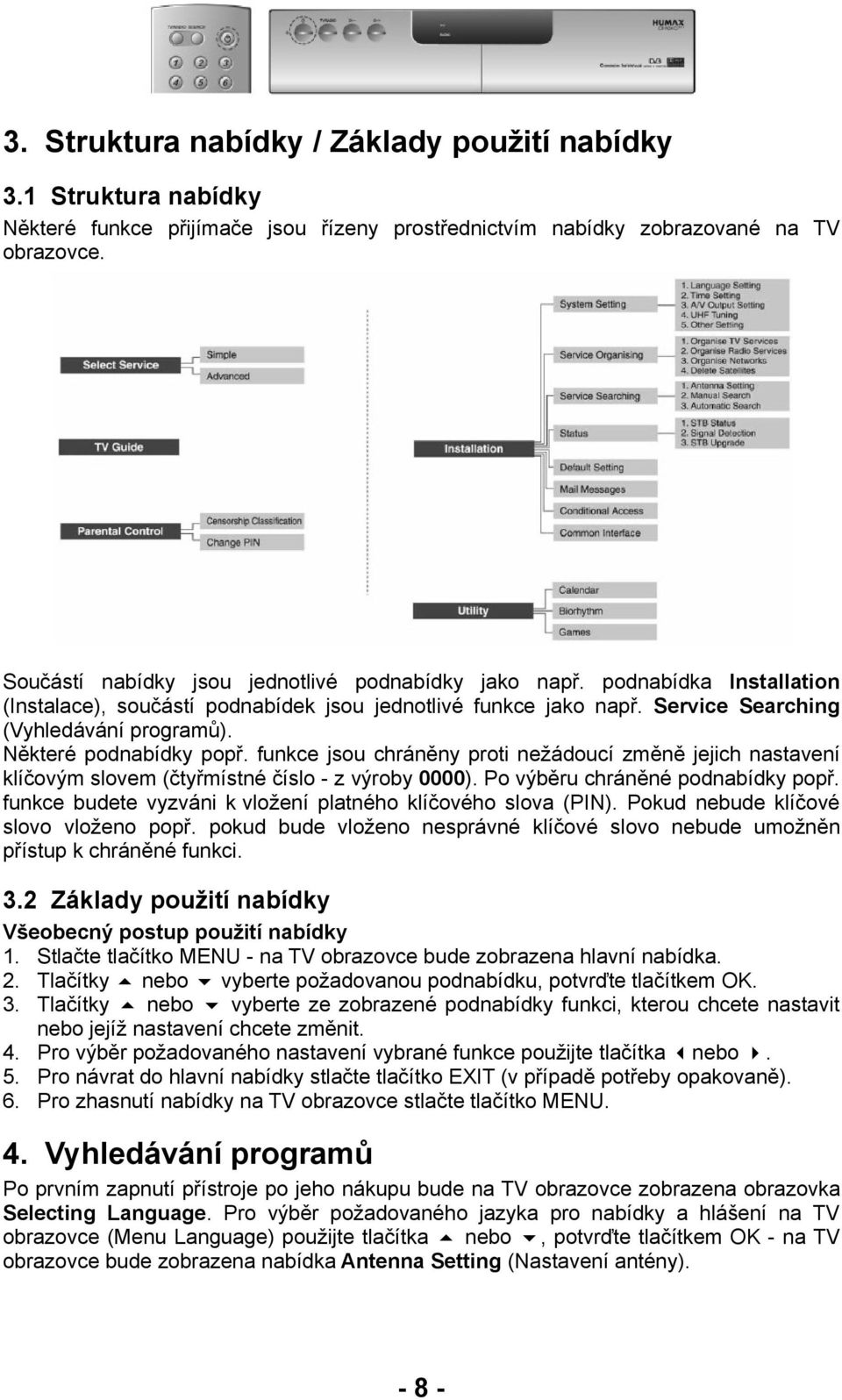 Některé podnabídky popř. funkce jsou chráněny proti nežádoucí změně jejich nastavení klíčovým slovem (čtyřmístné číslo - z výroby 0000). Po výběru chráněné podnabídky popř.