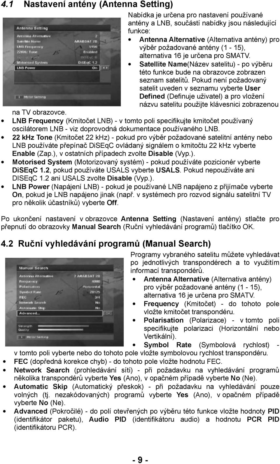 Pokud není požadovaný satelit uveden v seznamu vyberte User Defined (Definuje uživatel) a pro vložení názvu satelitu použijte klávesnici zobrazenou na TV obrazovce.