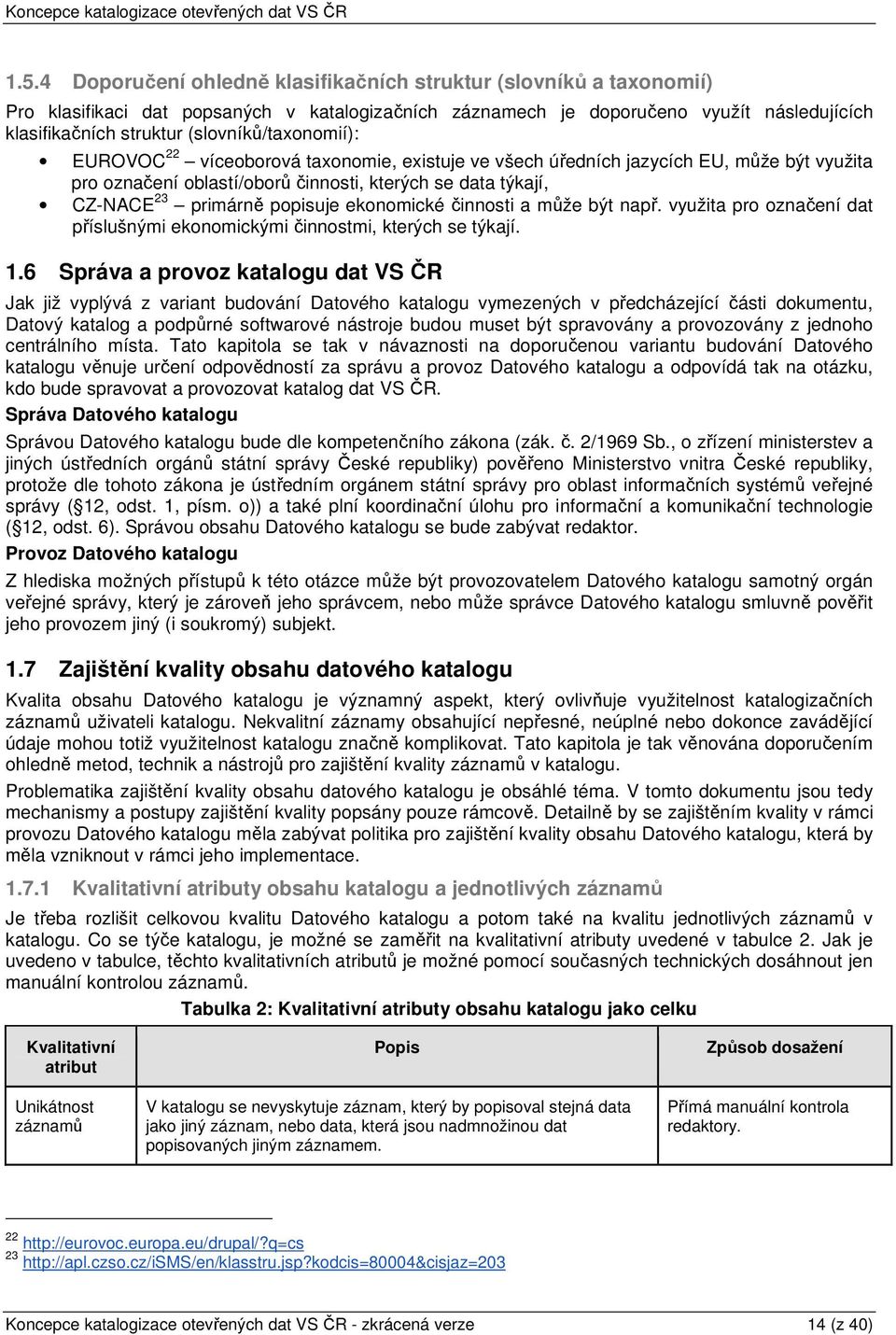 popisuje ekonomické činnosti a může být např. využita pro označení dat příslušnými ekonomickými činnostmi, kterých se týkají. 1.
