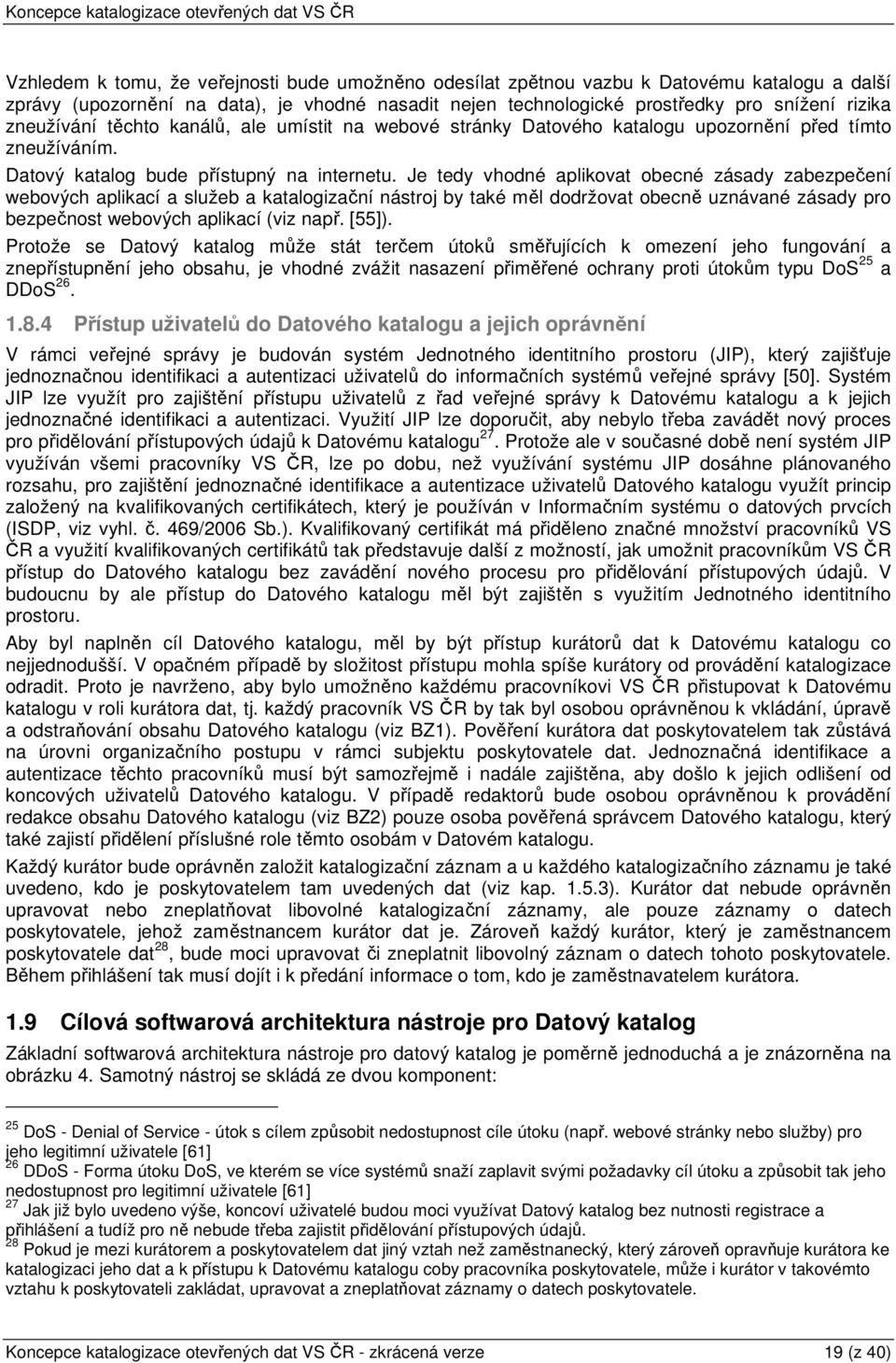 Je tedy vhodné aplikovat obecné zásady zabezpečení webových aplikací a služeb a katalogizační nástroj by také měl dodržovat obecně uznávané zásady pro bezpečnost webových aplikací (viz např. [55]).