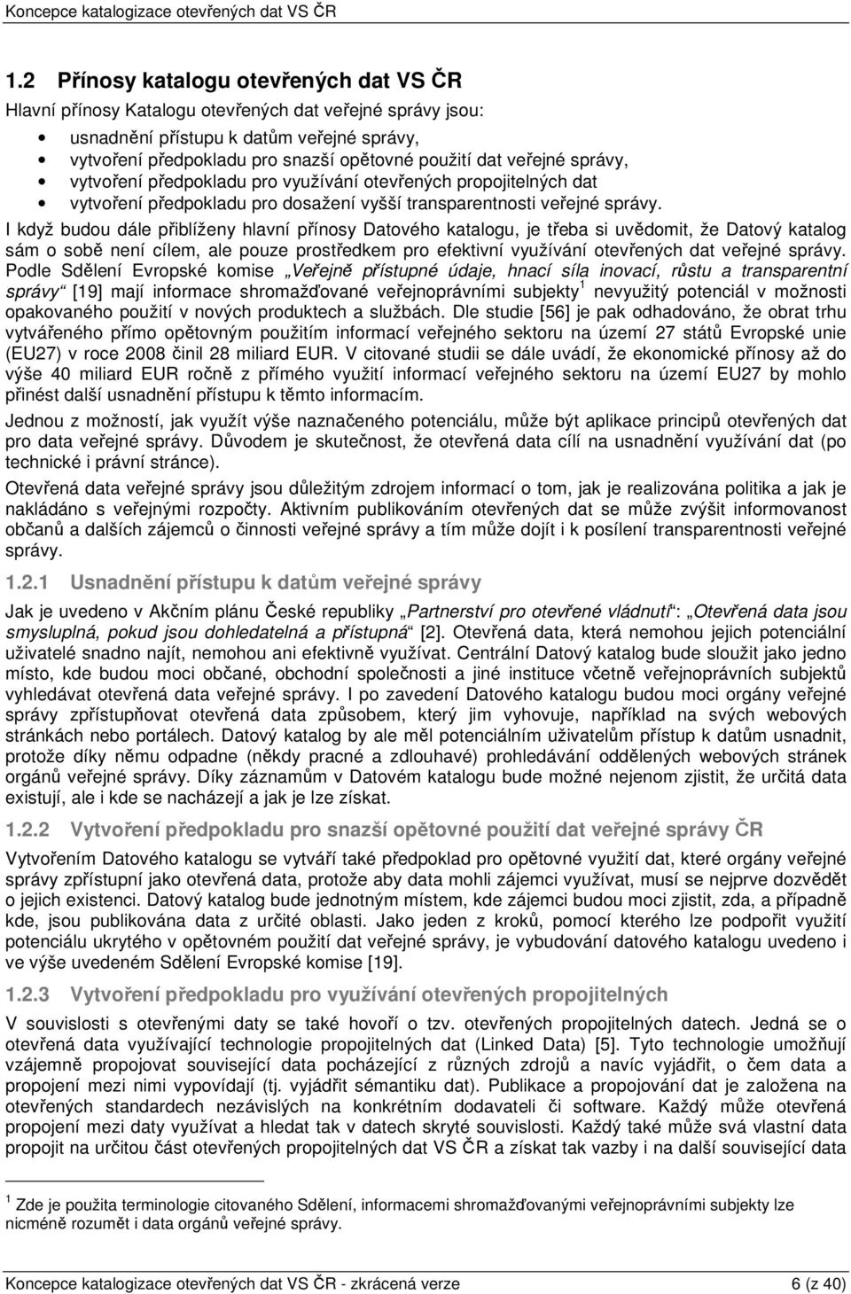 I když budou dále přiblíženy hlavní přínosy Datového katalogu, je třeba si uvědomit, že Datový katalog sám o sobě není cílem, ale pouze prostředkem pro efektivní využívání otevřených dat veřejné