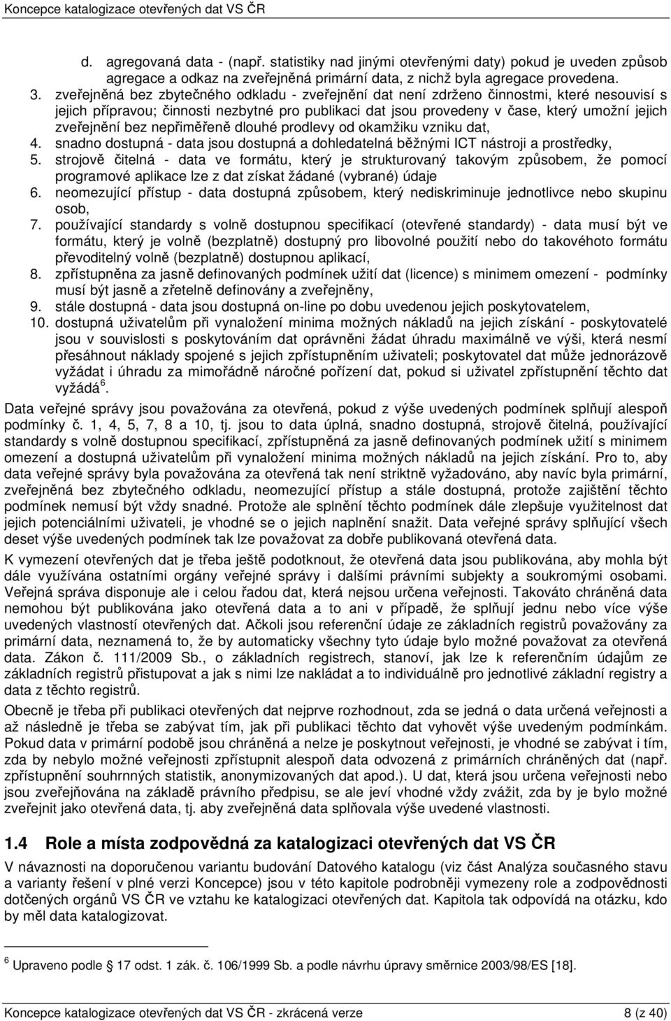zveřejnění bez nepřiměřeně dlouhé prodlevy od okamžiku vzniku dat, 4. snadno dostupná - data jsou dostupná a dohledatelná běžnými ICT nástroji a prostředky, 5.