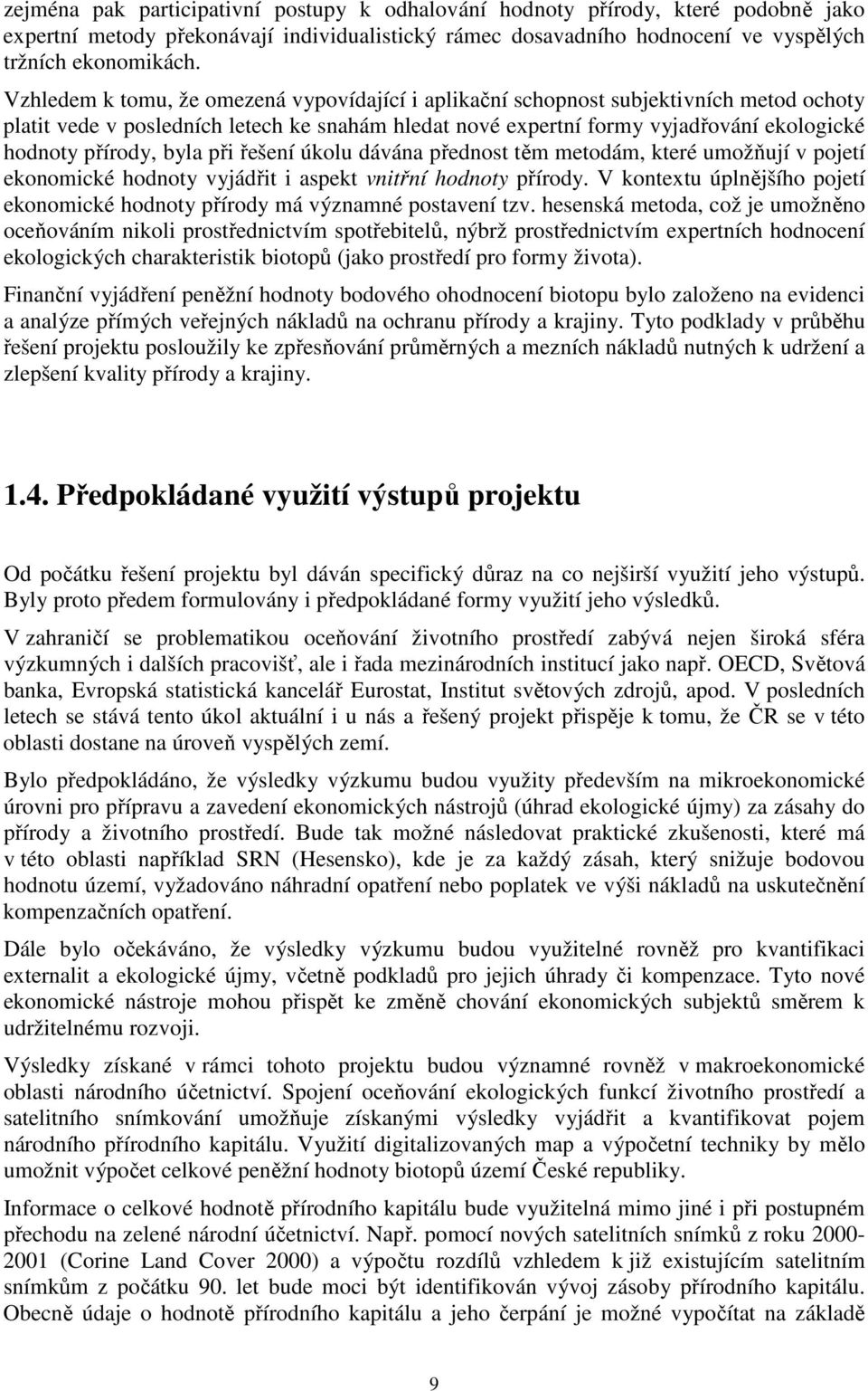 byla při řešení úkolu dávána přednost těm metodám, které umožňují v pojetí ekonomické hodnoty vyjádřit i aspekt vnitřní hodnoty přírody.