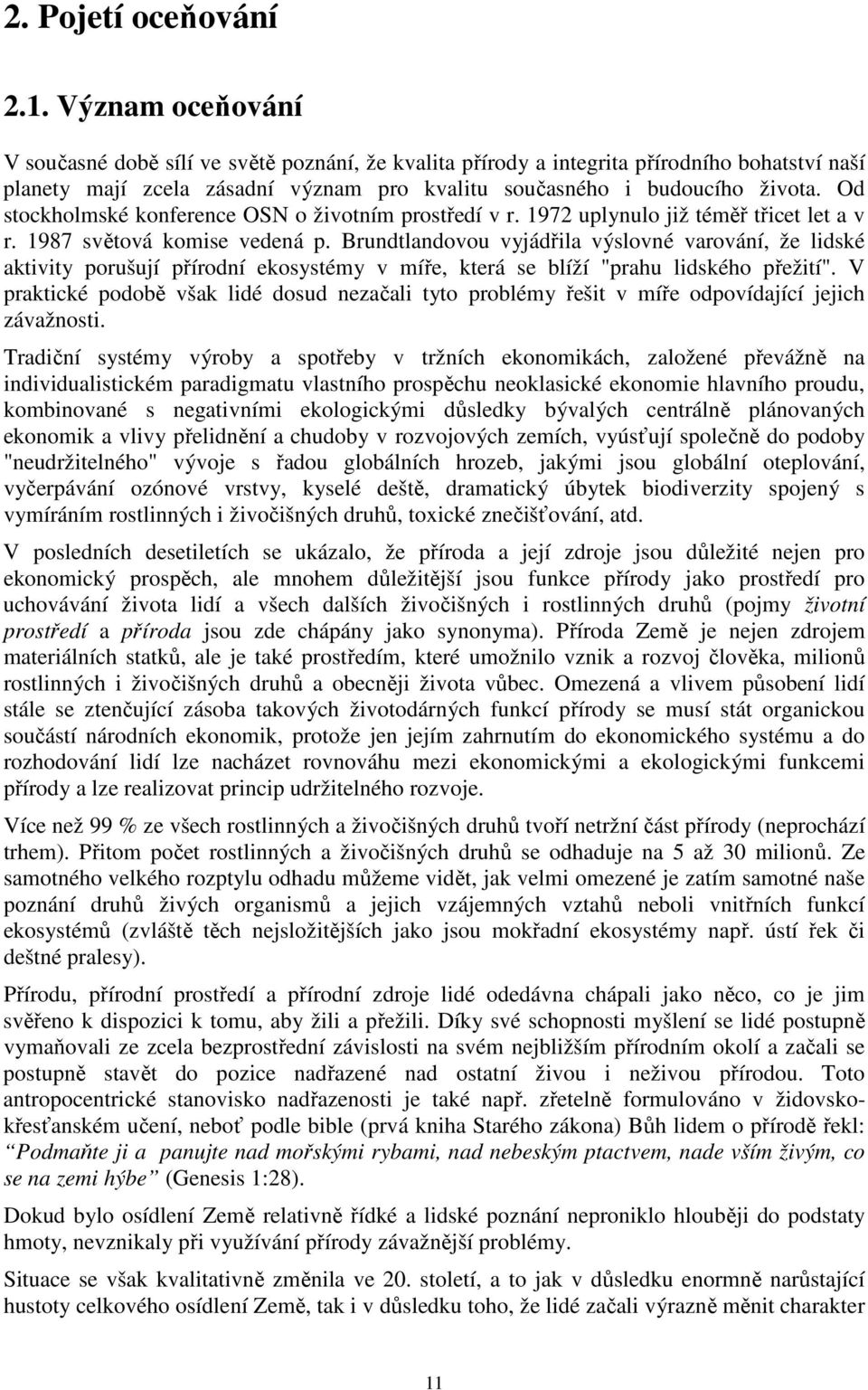 Od stockholmské konference OSN o životním prostředí v r. 1972 uplynulo již téměř třicet let a v r. 1987 světová komise vedená p.