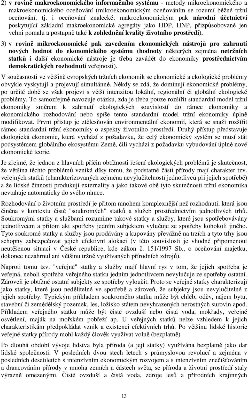 životního prostředí), 3) v rovině mikroekonomické pak zavedením ekonomických nástrojů pro zahrnutí nových hodnot do ekonomického systému (hodnoty některých zejména netržních statků i další ekonomické