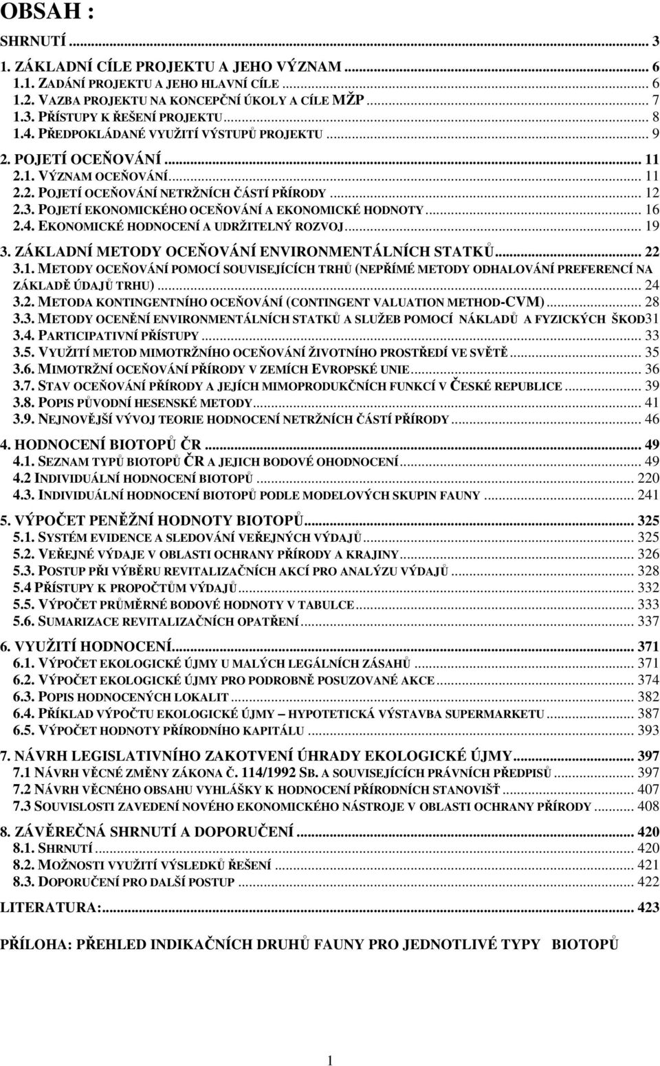 POJETÍ EKONOMICKÉHO OCEŇOVÁNÍ A EKONOMICKÉ HODNOTY... 16 2.4. EKONOMICKÉ HODNOCENÍ A UDRŽITELNÝ ROZVOJ... 19 3. ZÁKLADNÍ METODY OCEŇOVÁNÍ ENVIRONMENTÁLNÍCH STATKŮ... 22 3.1. METODY OCEŇOVÁNÍ POMOCÍ SOUVISEJÍCÍCH TRHŮ (NEPŘÍMÉ METODY ODHALOVÁNÍ PREFERENCÍ NA ZÁKLADĚ ÚDAJŮ TRHU).