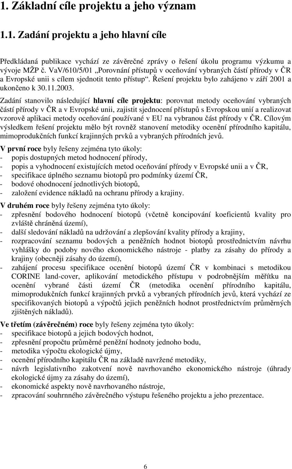 Zadání stanovilo následující hlavní cíle projektu: porovnat metody oceňování vybraných částí přírody v ČR a v Evropské unii, zajistit sjednocení přístupů s Evropskou unií a realizovat vzorově