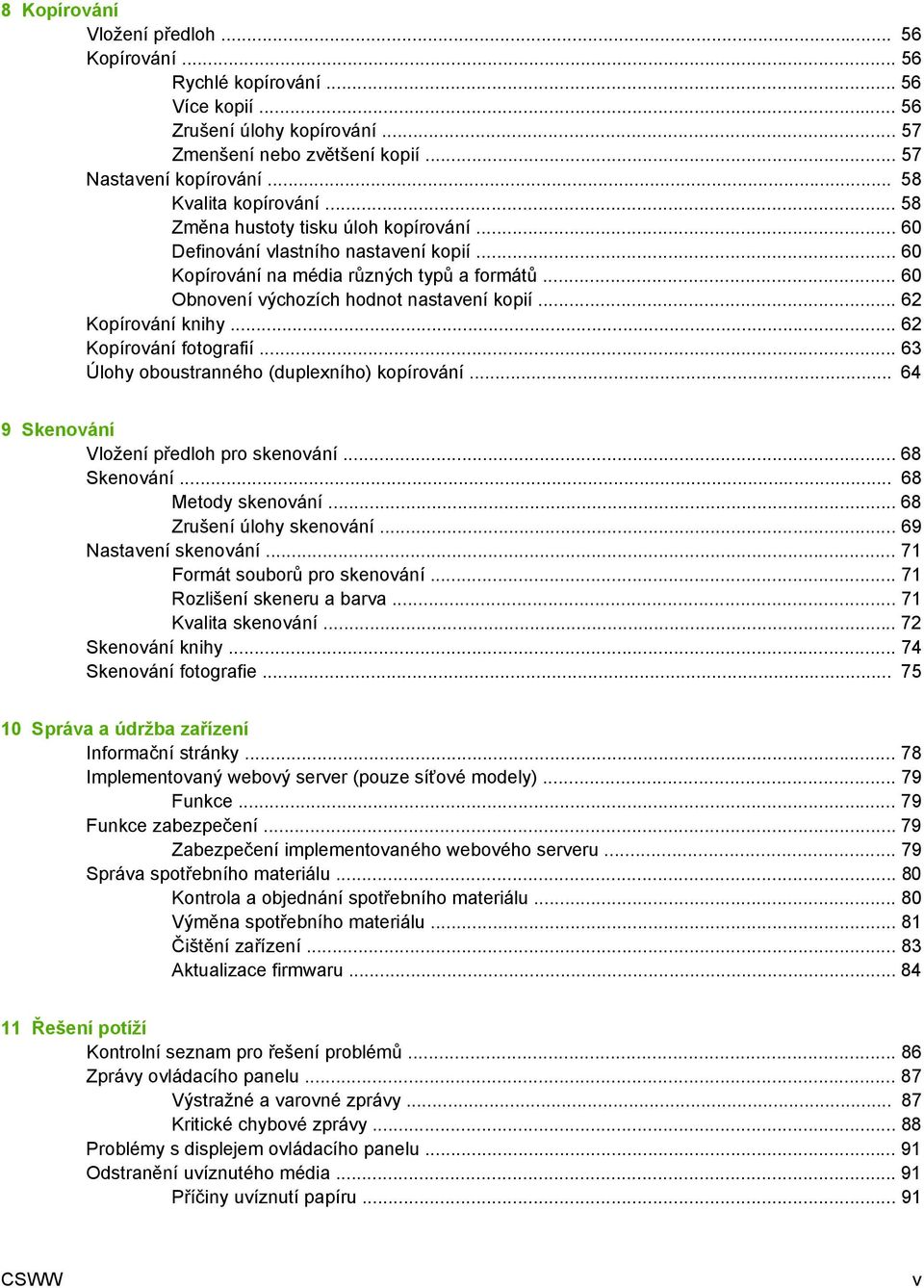 .. 60 Obnovení výchozích hodnot nastavení kopií... 62 Kopírování knihy... 62 Kopírování fotografií... 63 Úlohy oboustranného (duplexního) kopírování... 64 9 Skenování Vložení předloh pro skenování.