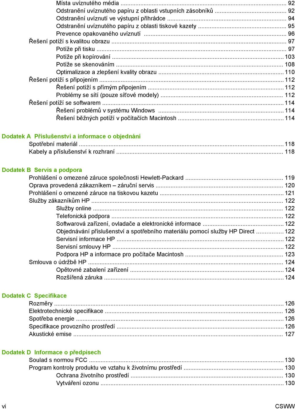 .. 110 Řešení potíží s připojením... 112 Řešení potíží s přímým připojením... 112 Problémy se sítí (pouze síťové modely)... 112 Řešení potíží se softwarem... 114 Řešení problémů v systému Windows.