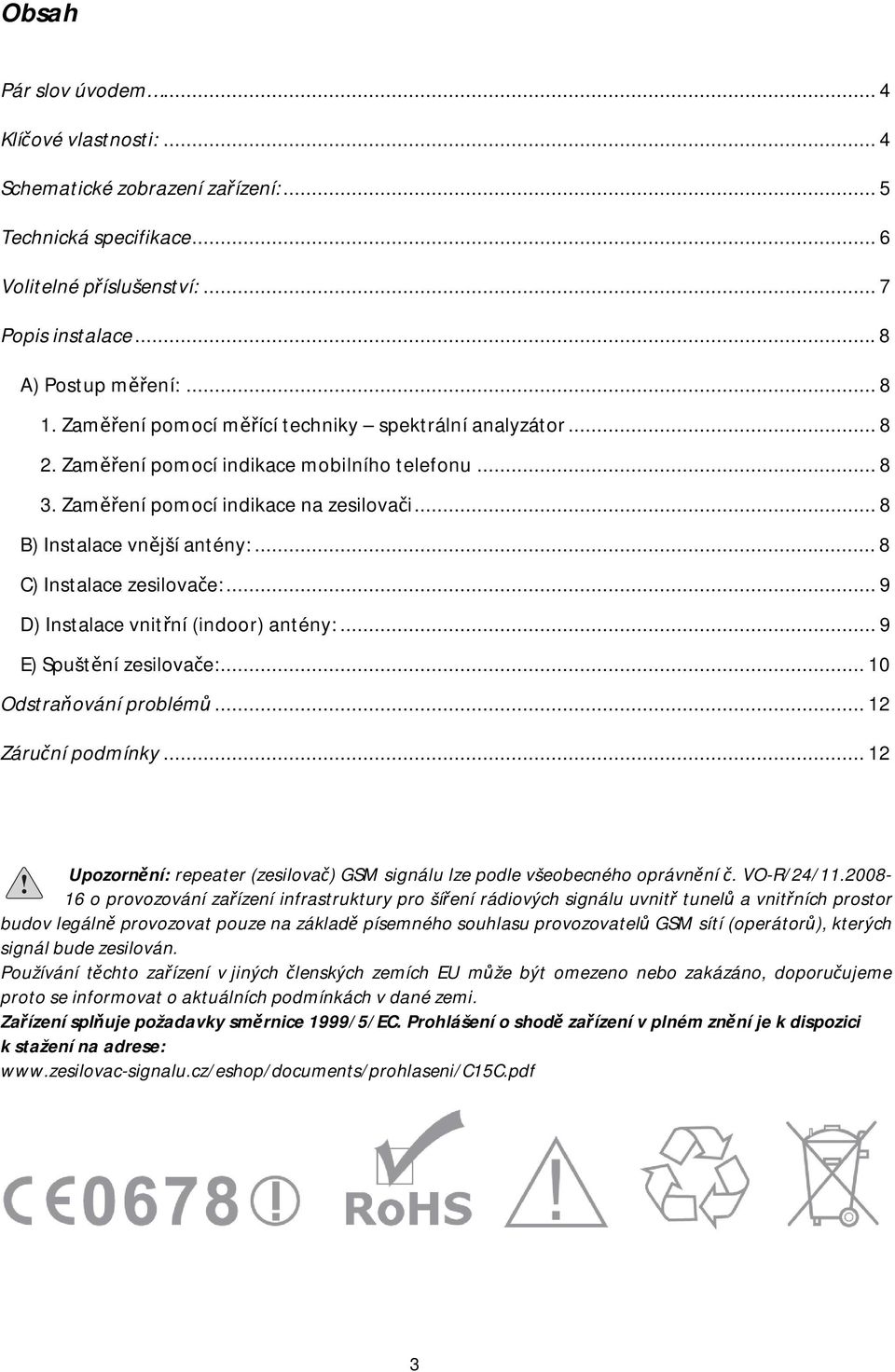 .. 8 C) Instalace zesilovače:... 9 D) Instalace vnitřní (indoor) antény:... 9 E) Spuštění zesilovače:... 10 Odstraňování problémů... 12 Záruční podmínky.