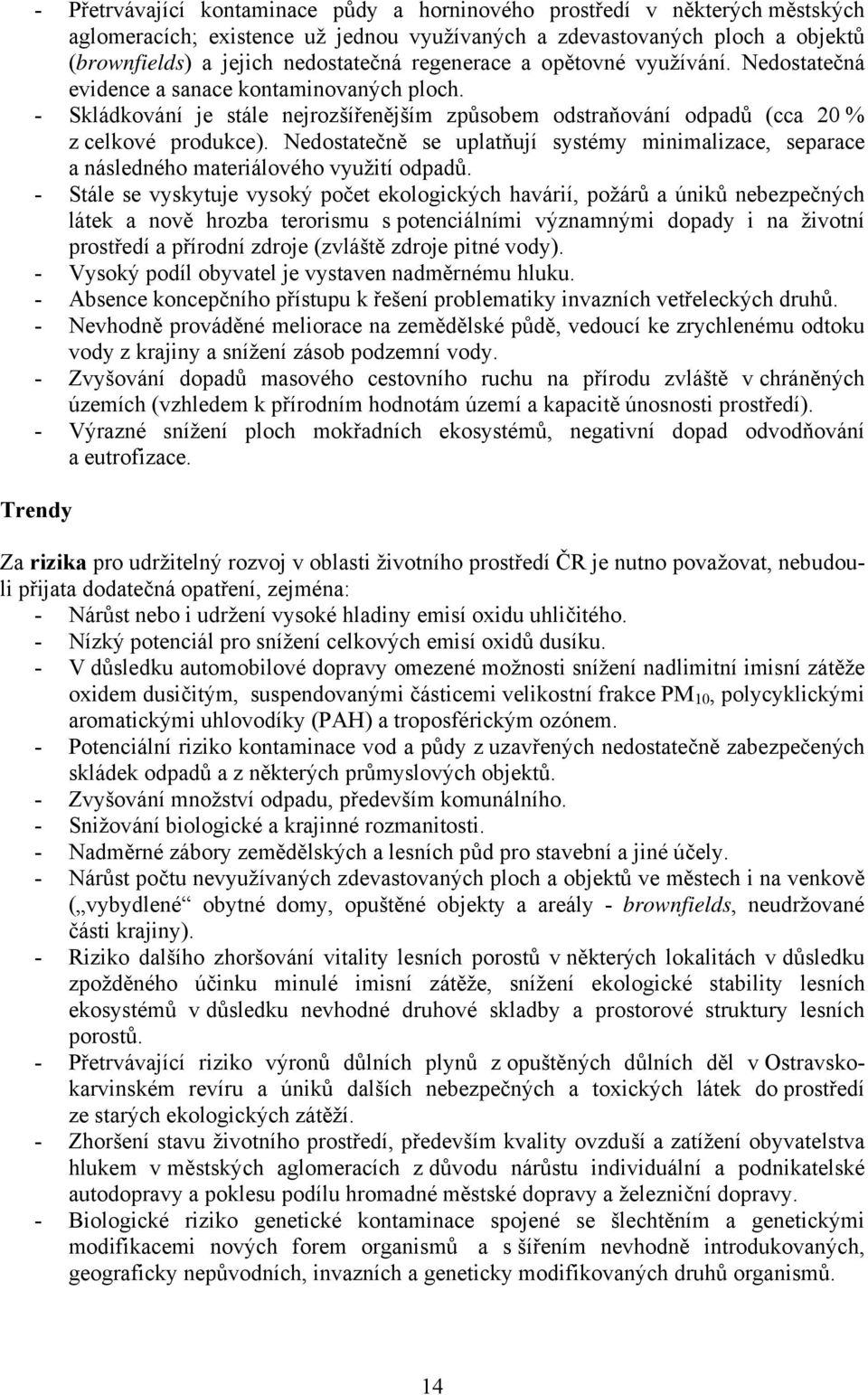 Nedostatečně se uplatňují systémy minimalizace, separace a následného materiálového využití odpadů.