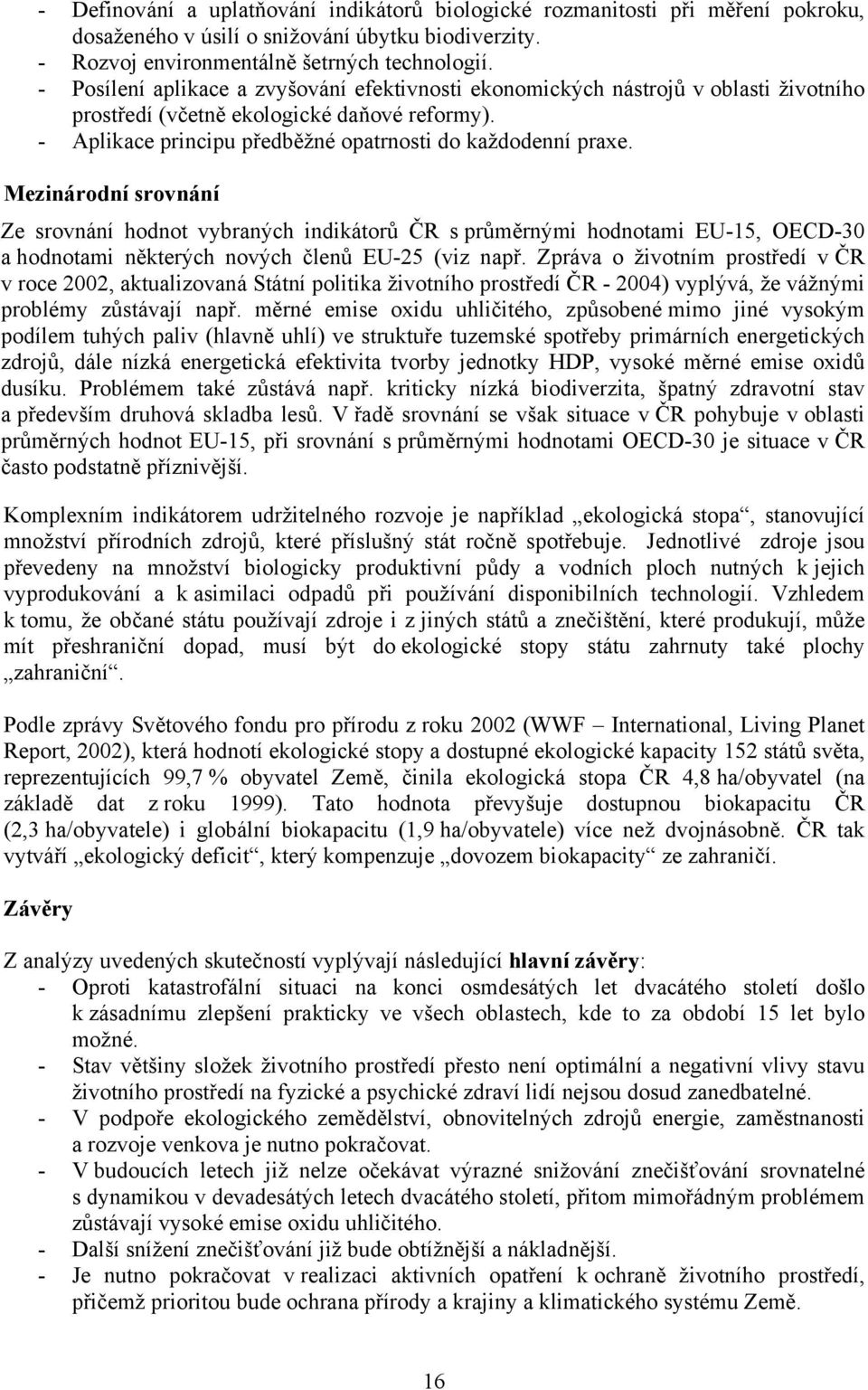 Mezinárodní srovnání Ze srovnání hodnot vybraných indikátorů ČR s průměrnými hodnotami EU-15, OECD-30 a hodnotami některých nových členů EU-25 (viz např.