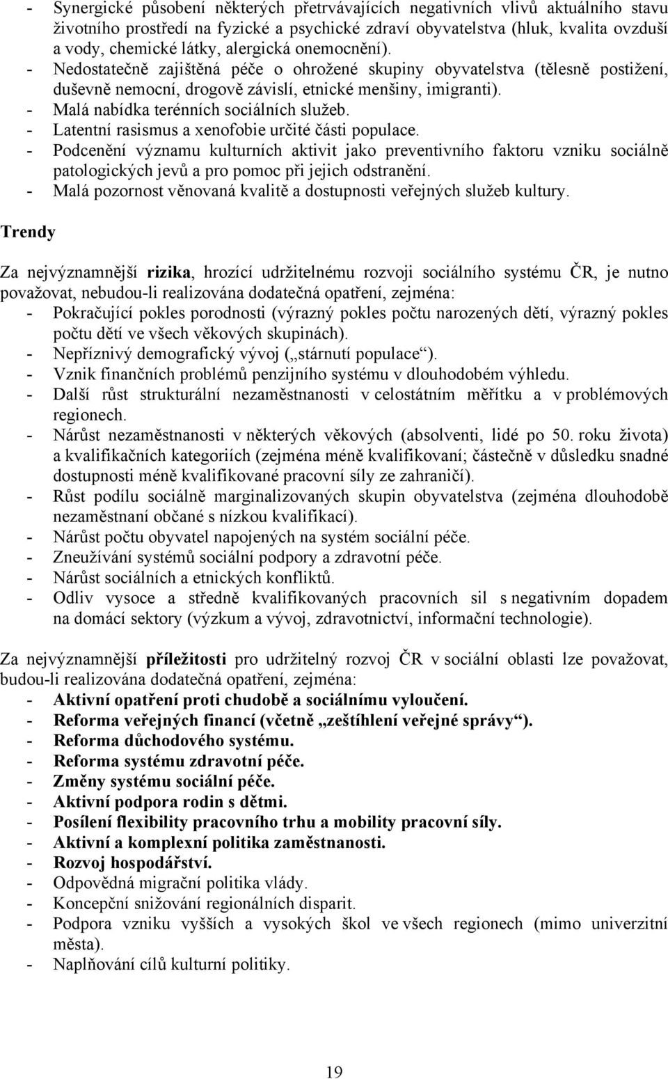 - Malá nabídka terénních sociálních služeb. - Latentní rasismus a xenofobie určité části populace.