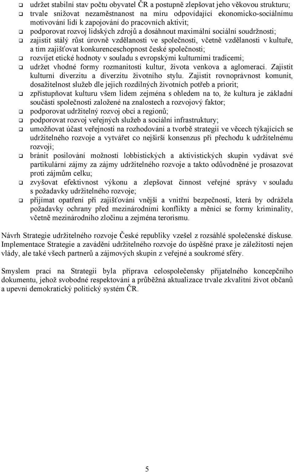 konkurenceschopnost české společnosti; rozvíjet etické hodnoty v souladu s evropskými kulturními tradicemi; udržet vhodné formy rozmanitosti kultur, života venkova a aglomerací.