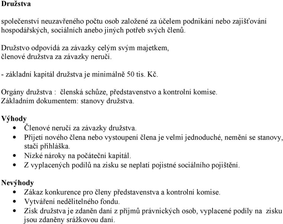 Orgány družstva : členská schůze, představenstvo a kontrolní komise. Základním dokumentem: stanovy družstva. Výhody Členové neručí za závazky družstva.